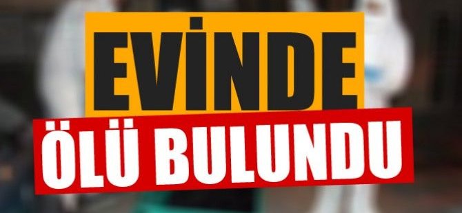 SURİYE UYRUKLU VATANDAŞ EVİNDE ÖLÜ BULUNDU