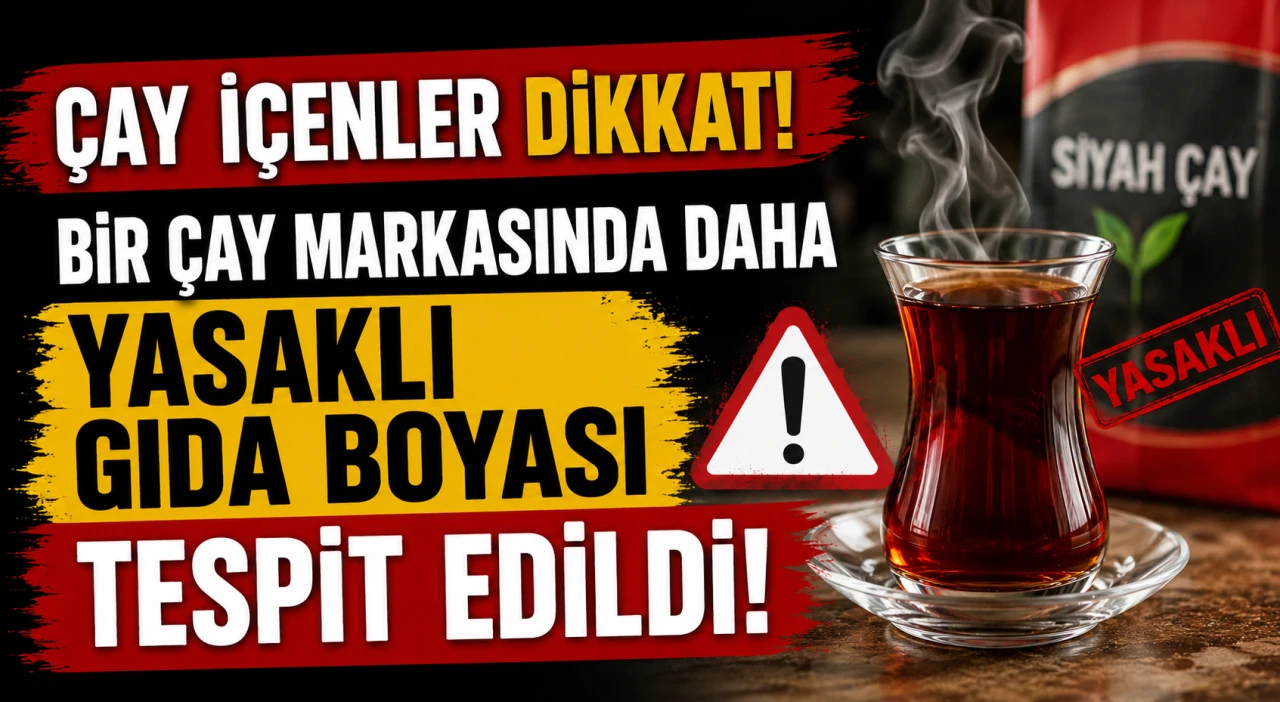 &Ccedil;ay i&ccedil;enler dikkat! Bir &ccedil;ay markasında daha yasaklı gıda boyası tespit edildi