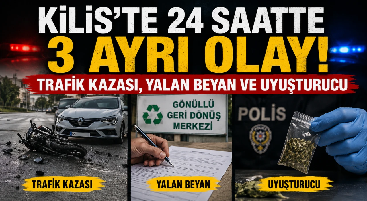 Kilis&rsquo;te 24 Saatte 3 Ayrı Olay! Trafik Kazası, Yalan Beyan ve Uyuşturucu