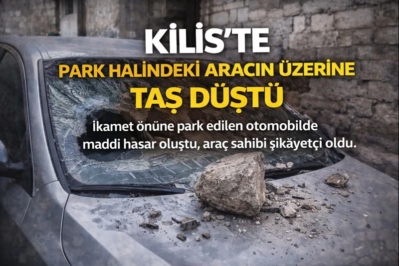 Kilis&rsquo;te park halindeki aracın &uuml;zerine taş d&uuml;şt&uuml;