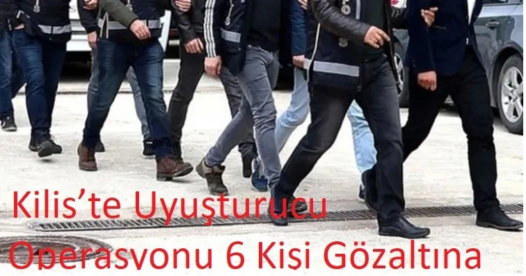  Kilis&rsquo;te Uyuşturucu Operasyonu 6 Kişi G&ouml;zaltına Alındı