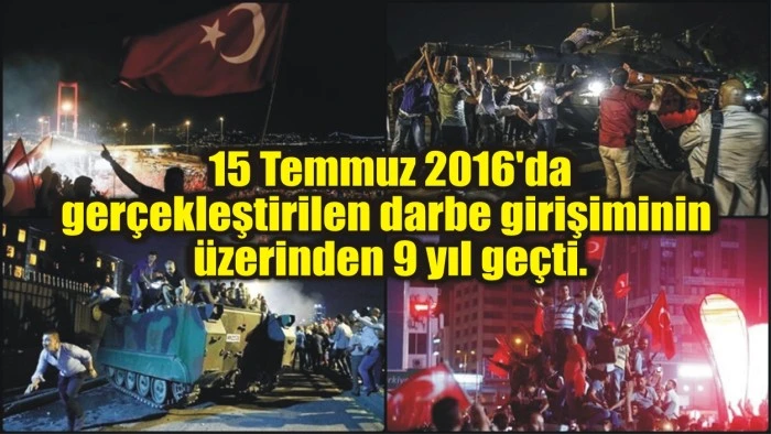15 Temmuz 2016'da gerçekleştirilen darbe girişiminin üzerinden 9 yıl geçti