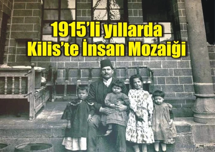 1915’li yıllarda Kilis’te İnsan Mozaiği