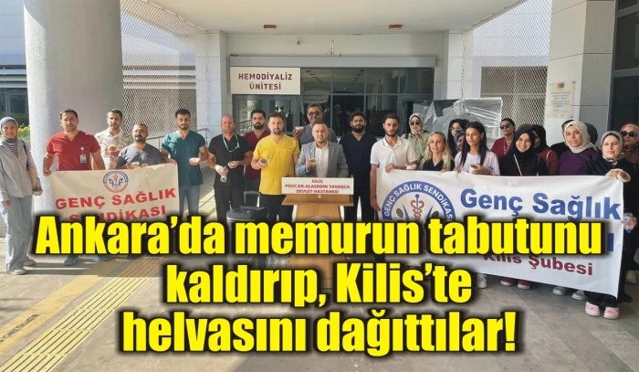 Ankara’da memurun tabutunu kaldırıp, Kilis’te helvasını dağıttılar!