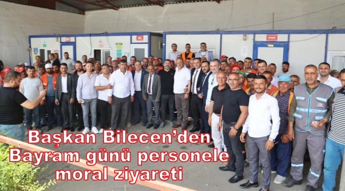 Başkan Bilecen’den görev başındaki personele moral ziyareti