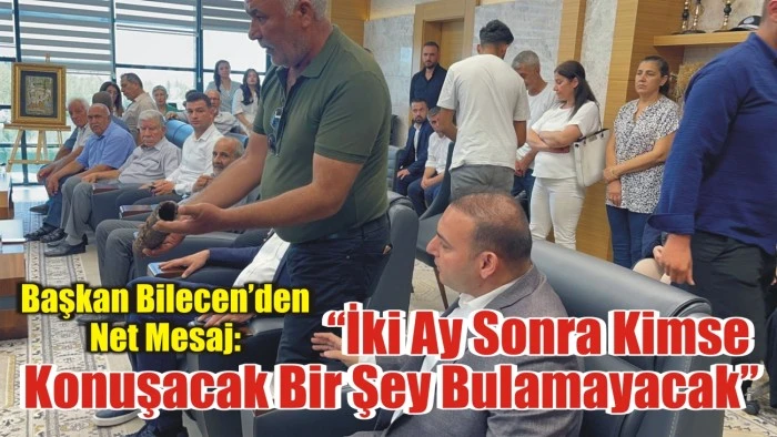 Başkan Bilecen’den Net Mesaj: “İki Ay Sonra Kimse Konuşacak Bir Şey Bulamayacak”