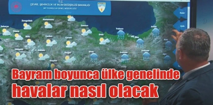 Bayram boyunca ülke genelinde havalar nasıl olacak?