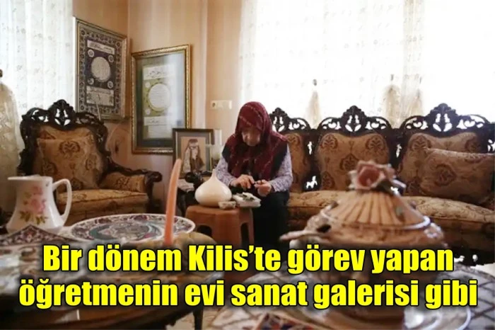 Bir dönem Kilis'te görev yapan öğretmenin evi sanat galerisi gibi