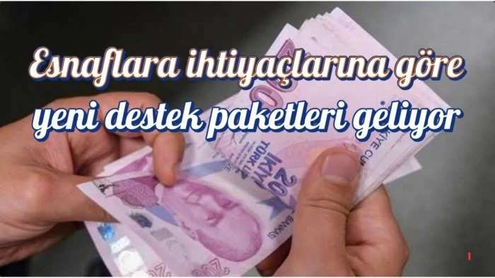 Esnaflara ihtiyaçlarına göre yeni destek paketleri geliyor