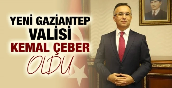 Gaziantep Valisi Kemal Çeber oldu