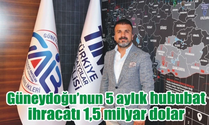 Güneydoğu’nun 5 aylık hububat ihracatı 1,5 milyar dolar