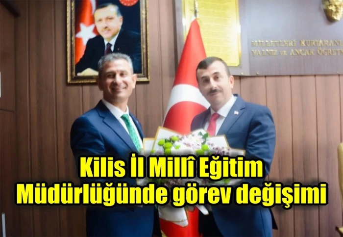 Kilis İl Millî Eğitim Müdürlüğünde görev değişimi