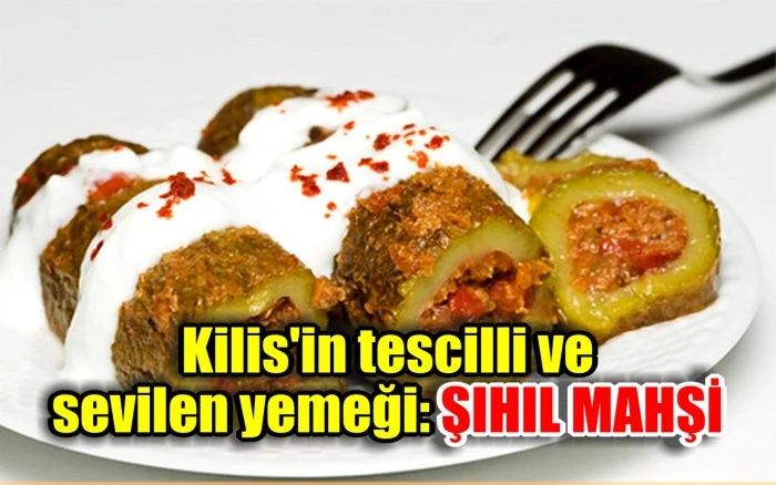 Kilis'in tescilli ve sevilen yemeği; ŞIHIL MAHŞİ