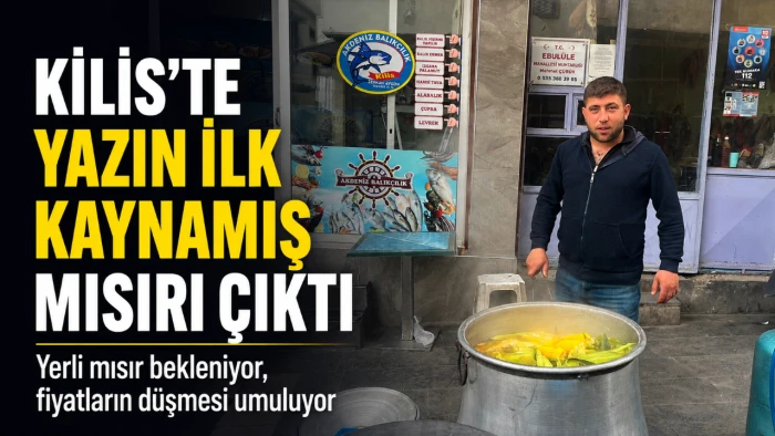 Kilis&rsquo;te Yazın İlk Kaynamış Mısırı Tezg&acirc;ha &Ccedil;ıktı