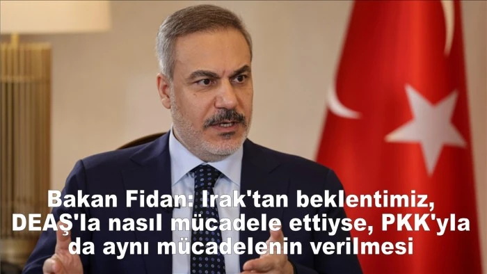 Bakan Fidan: Irak'tan beklentimiz, DEAŞ'la nasıl mücadele ettiyse, PKK'yla da aynı mücadelenin verilmesi