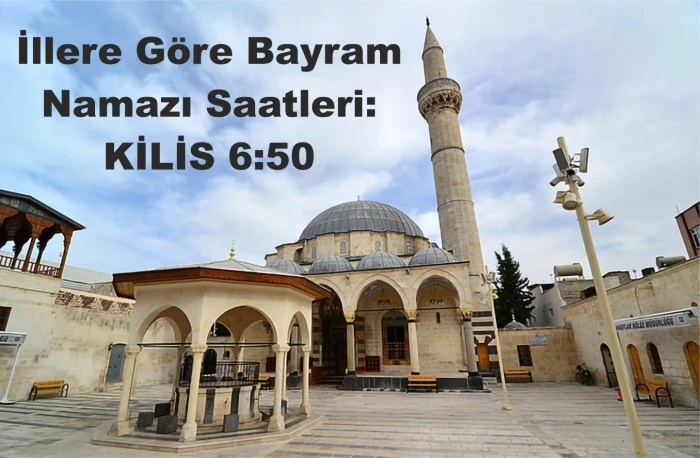 İllere göre bayram namazı saatleri: KİLİS 6:50
