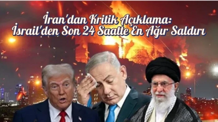 İran'dan Kritik Açıklama: İsrail'den Son 24 Saatte En Ağır Saldırı