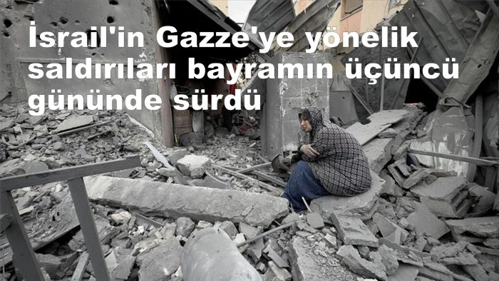 İsrail'in Gazze'ye yönelik saldırıları bayramın üçüncü gününde sürdü
