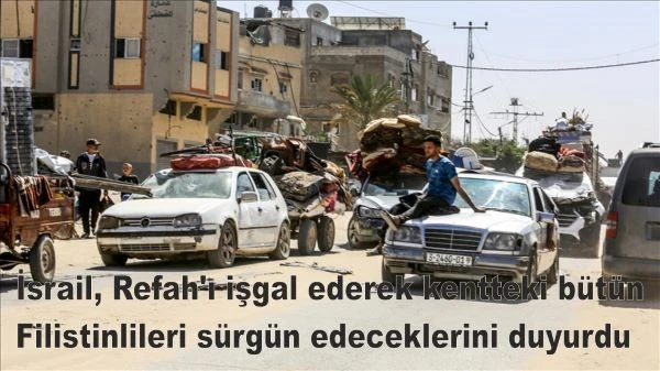 İsrail Savunma Bakanı, Refah'ı işgal ederek kentteki bütün Filistinlileri sürgün edeceklerini duyurdu