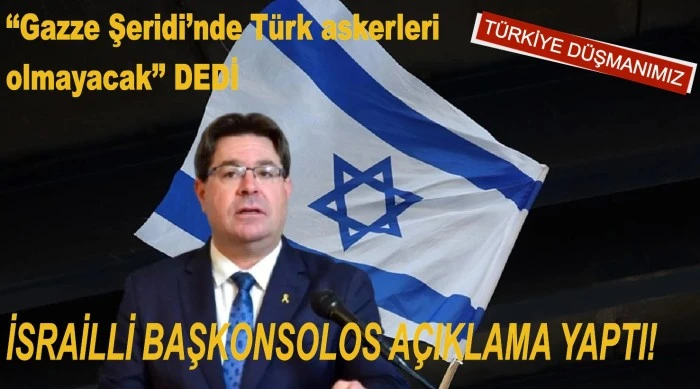 İsrailli Başkonsolos Akunis&rsquo;ten T&uuml;rkiye&rsquo;ye a&ccedil;ık tehdit: &ldquo;D&uuml;şman g&uuml;&ccedil;&hellip; Gazze&rsquo;ye sokmayacağız&rdquo;