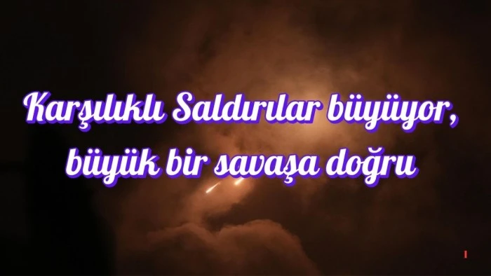 Karşılıklı Saldırılar büyüyor, büyük bir savaşa doğru ...