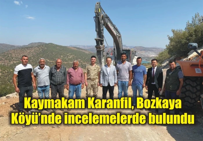 Kaymakam Karanfil, Bozkaya Köyü’nde incelemelerde bulundu