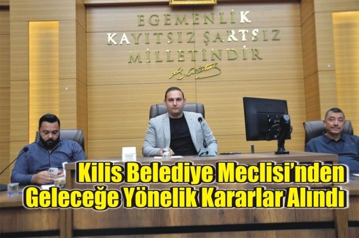 Kilis Belediye Meclisi’nden Geleceğe Yönelik Kararlar Alındı