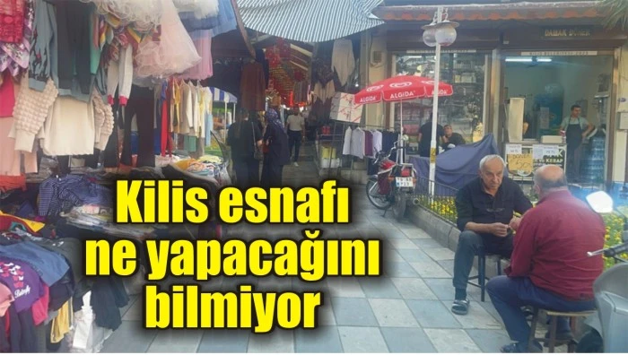 Kilis esnafı ne yapacağını bilmiyor