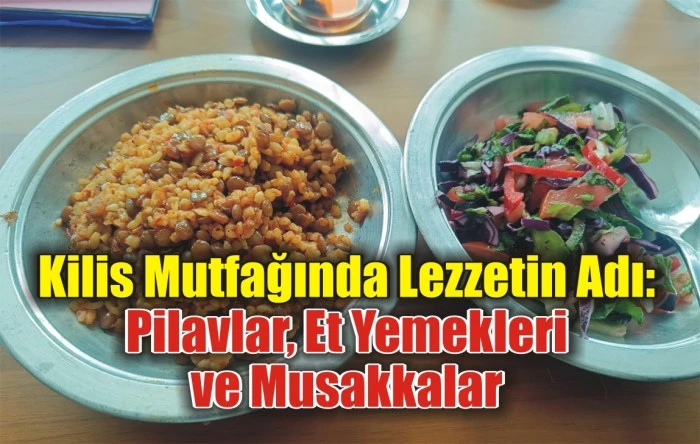 Kilis Mutfağında Lezzetin Adı: Pilavlar, Et Yemekleri ve Musakkalar