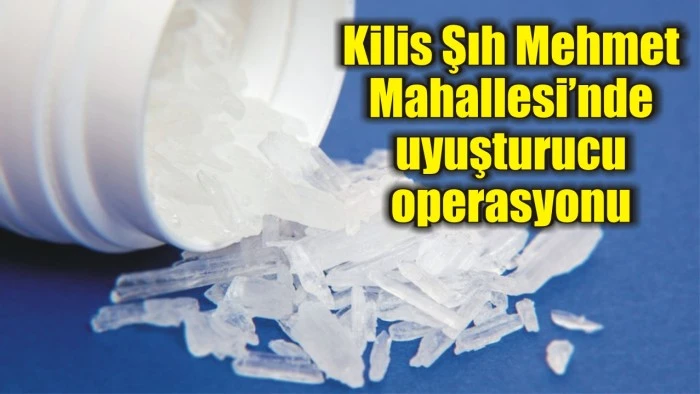 Kilis Şıh Mehmet Mahallesi’nde uyuşturucu operasyonu