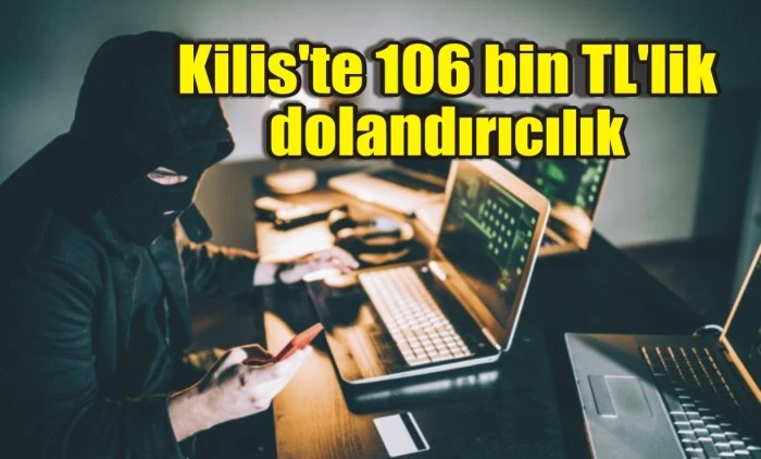 Kilis'te 106 bin TL'lik dolandırıcılık