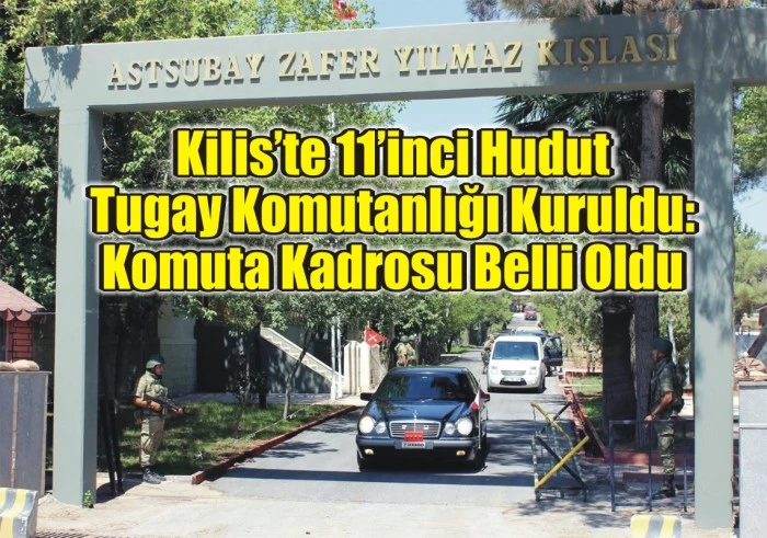 Kilis’te 11’inci Hudut Tugay Komutanlığı Kuruldu: Komuta Kadrosu Belli Oldu