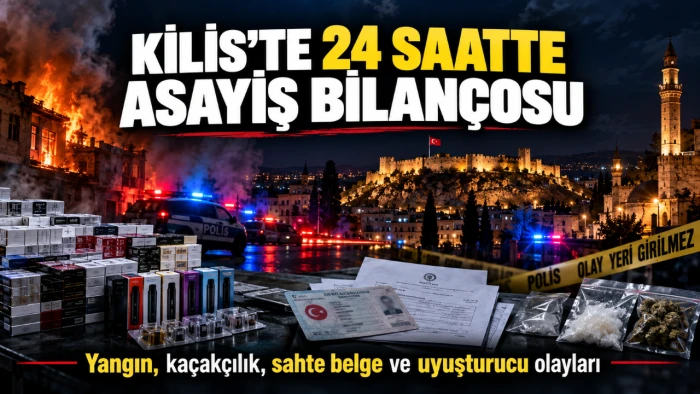 Kilis&rsquo;te 24 Saatte Neler Oldu? Yangın, Ka&ccedil;ak&ccedil;ılık, Sahte Belge ve Uyuşturucu