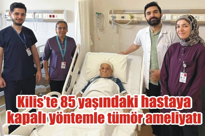 Kilis’te 85 yaşındaki hastaya kapalı yöntemle tümör ameliyatı