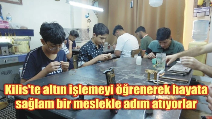 Kilis'te altın işlemeyi öğrenerek hayata sağlam bir meslekle adım atıyorlar