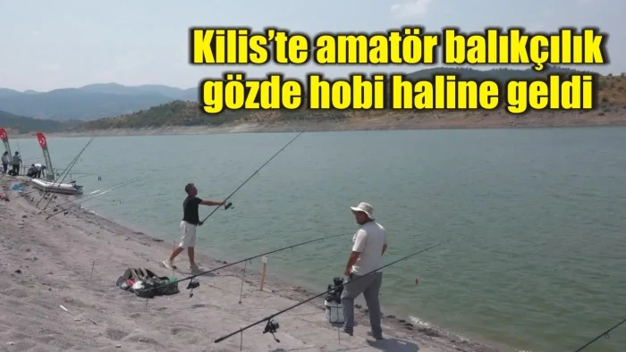 Kilis’te amatör balıkçılık gözde hobi haline geldi