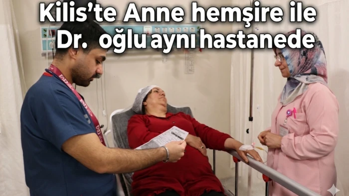 Kilis`te Anne hemşire ile Dr. oğlu aynı hastene de