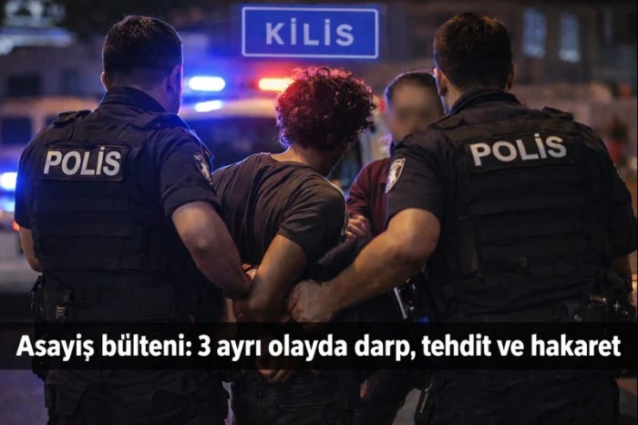 Kilis`te Asayiş b&uuml;lteni: 3 ayrı olayda darp, tehdit ve hakaret