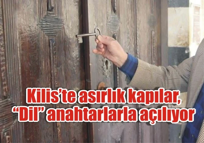 Kilis’te asırlık kapılar, “Dil” anahtarlarla açılıyor