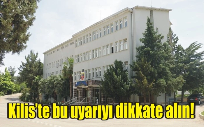 Kilis’te bu uyarıyı dikkate alın!
