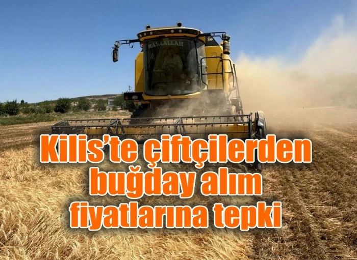 Kilis’te çiftçilerden buğday alım fiyatlarına tepki