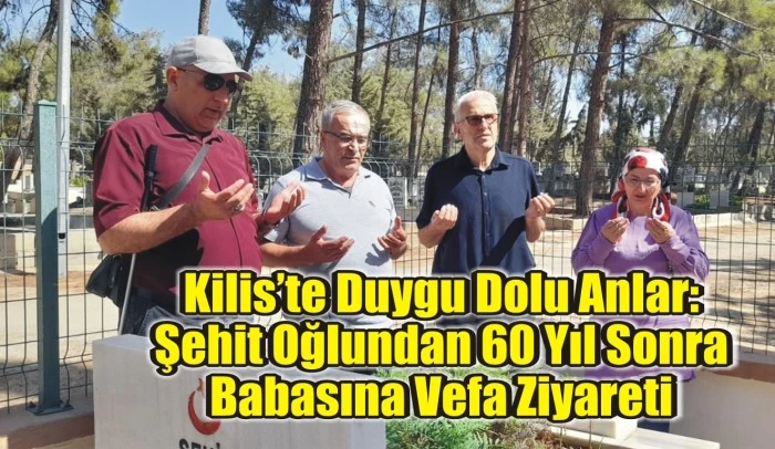 Kilis’te Duygu Dolu Anlar: Şehit Oğlundan 60 Yıl Sonra Babasına Vefa Ziyareti