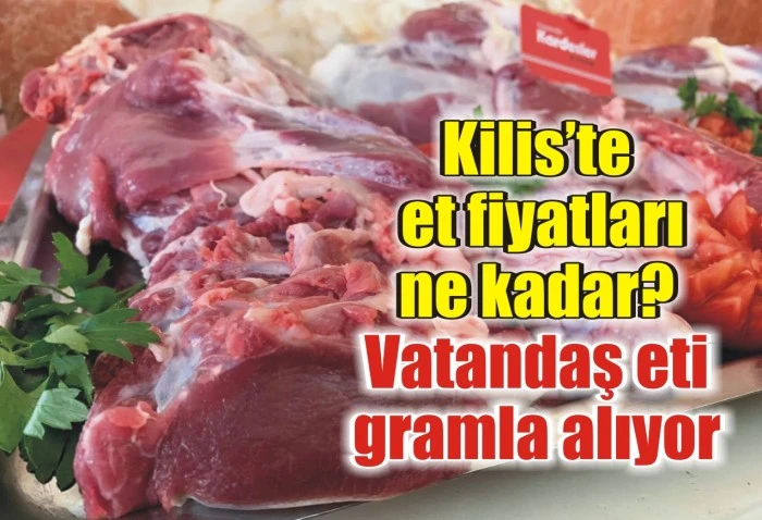 Kilis’te et fiyatları ne kadar? Vatandaş eti gramla alıyor