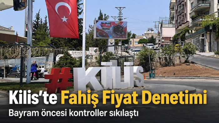 Kilis`te fahiş fiyat denetimleri yapılıyor mu