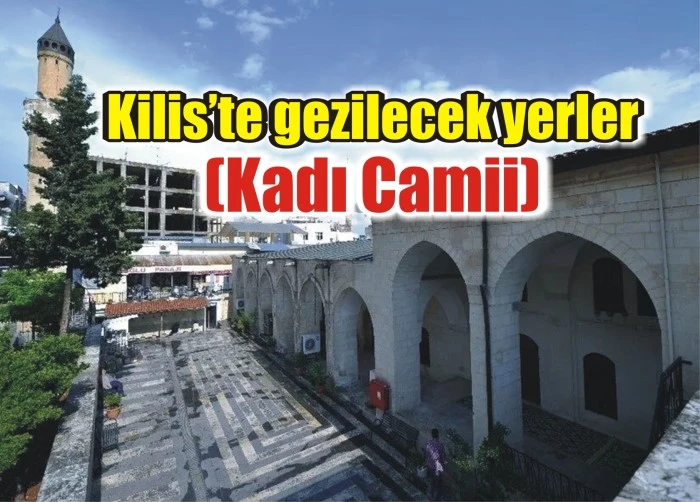 Kilis’te gezilecek yerler (Kadı Camii)