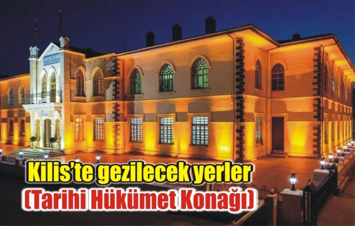 Kilis’te gezilecek yerler (Tarihi Hükümet Konağı)
