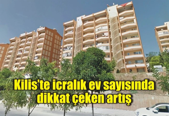 Kilis’te icralık ev sayısında dikkat çeken artış