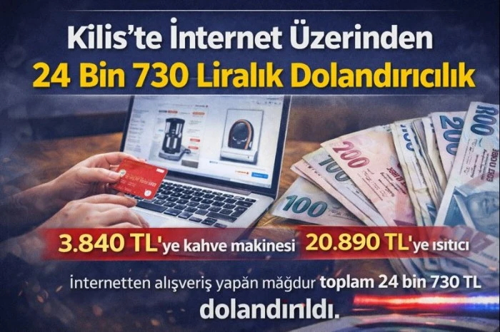 Kilis&rsquo;te İnternet &Uuml;zerinden 24 Bin 730 Liralık Dolandırıcılık