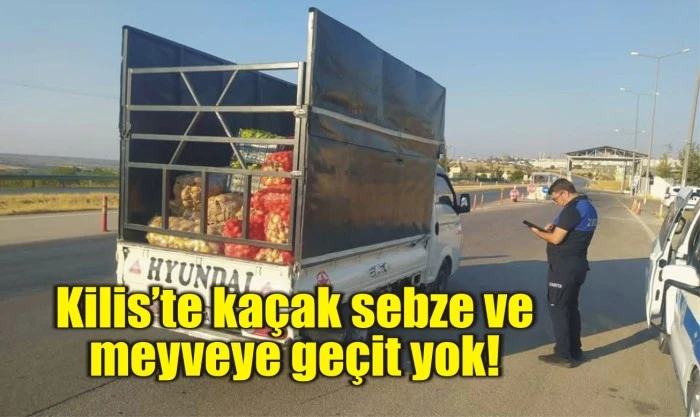 Kilis’te kaçak sebze ve meyveye geçit yok!