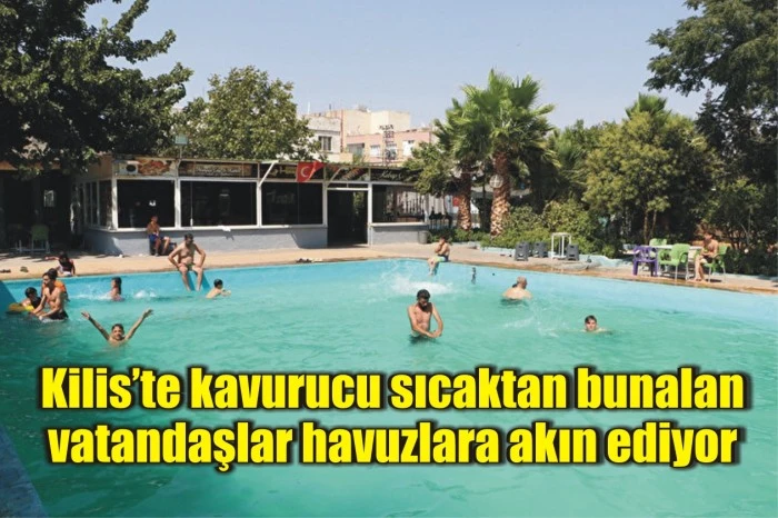 Kilis’te kavurucu sıcaktan bunalan vatandaşlar havuzlara akın ediyor